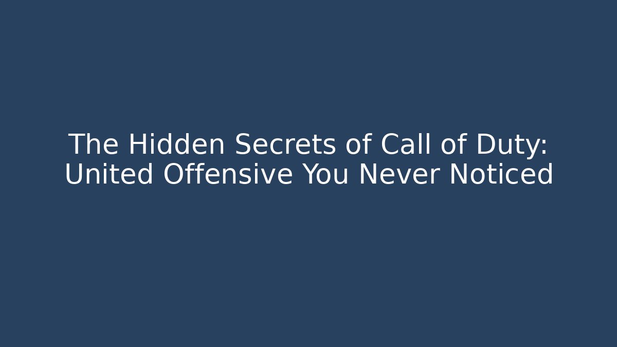 The Hidden Secrets of Call of Duty: United Offensive You Never Noticed
