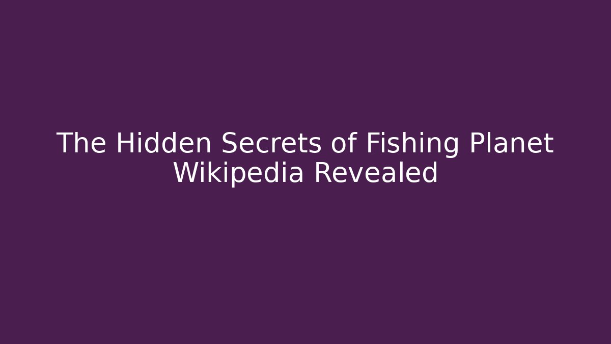 The Hidden Secrets of Fishing Planet Wikipedia Revealed