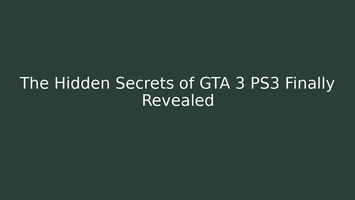 The Hidden Secrets of GTA 3 PS3 Finally Revealed