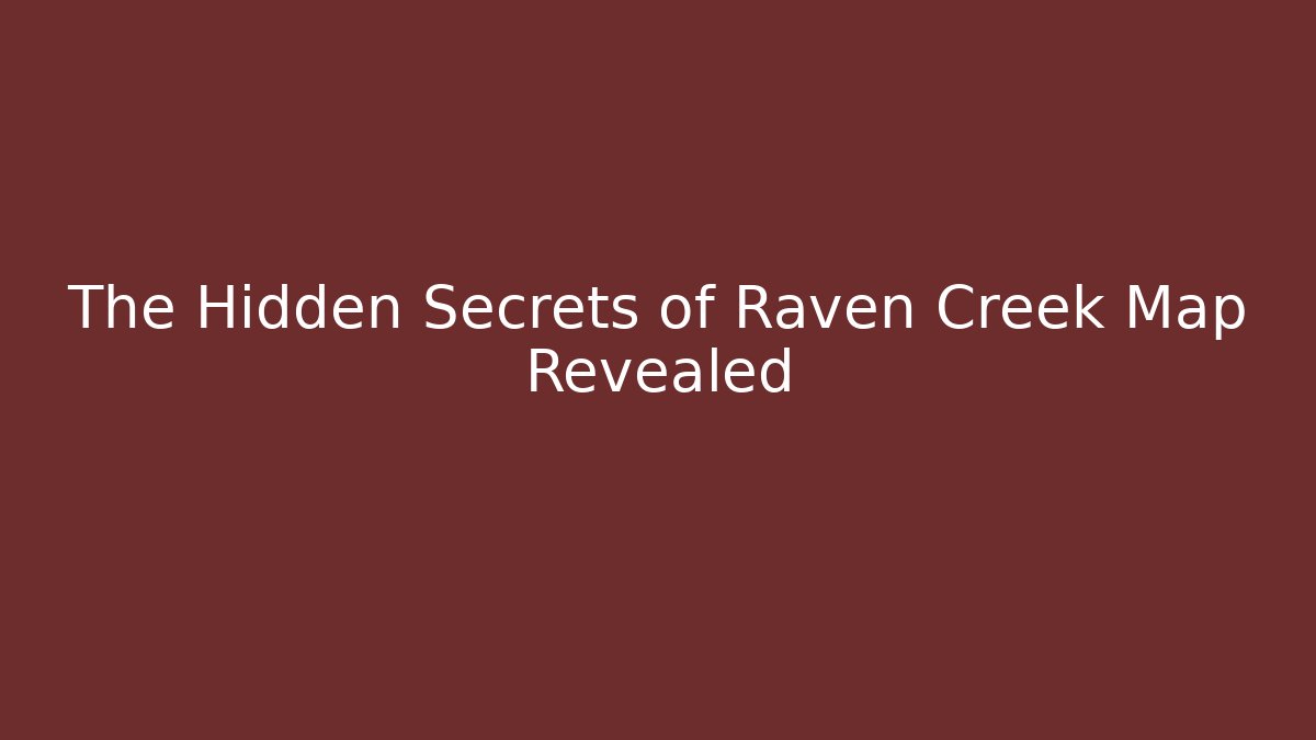 The Hidden Secrets of Raven Creek Map Revealed