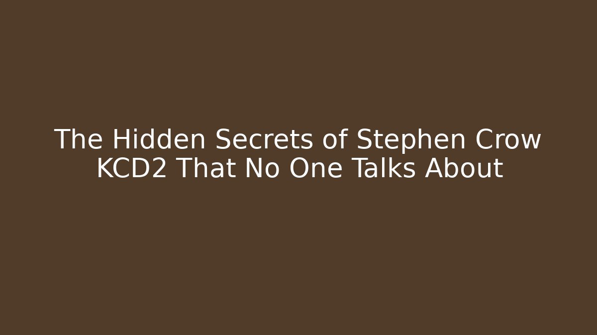 The Hidden Secrets of Stephen Crow KCD2 That No One Talks About