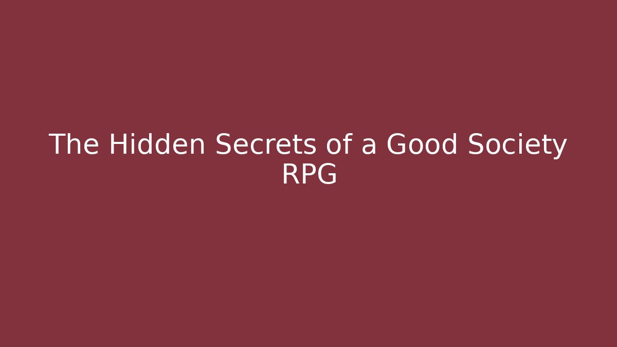 The Hidden Secrets of a Good Society RPG
