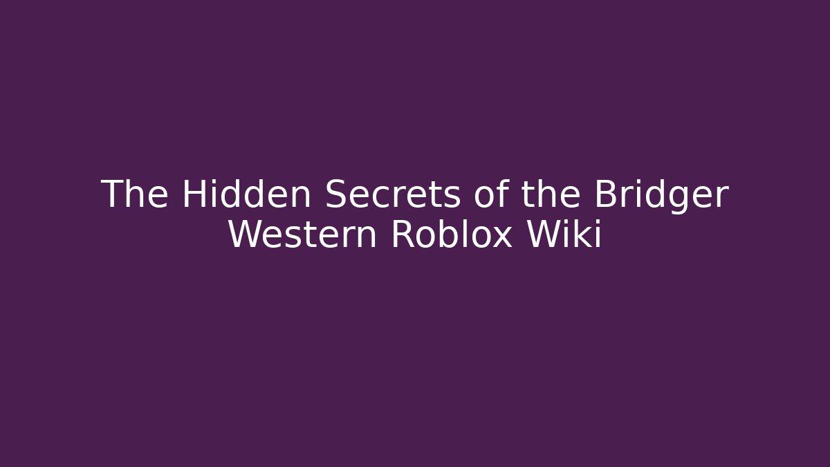 The Hidden Secrets of the Bridger Western Roblox Wiki