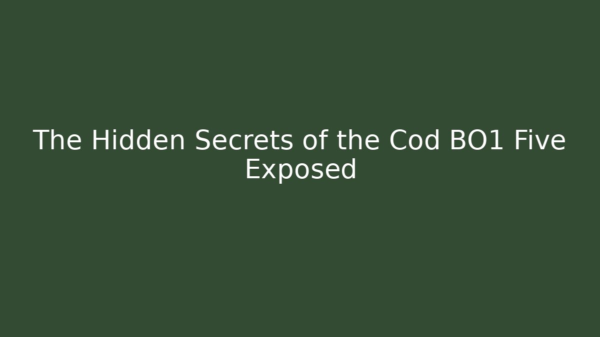 The Hidden Secrets of the Cod BO1 Five Exposed