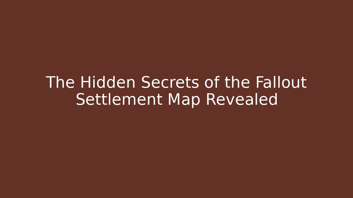 The Hidden Secrets of the Fallout Settlement Map Revealed - Critter Realm