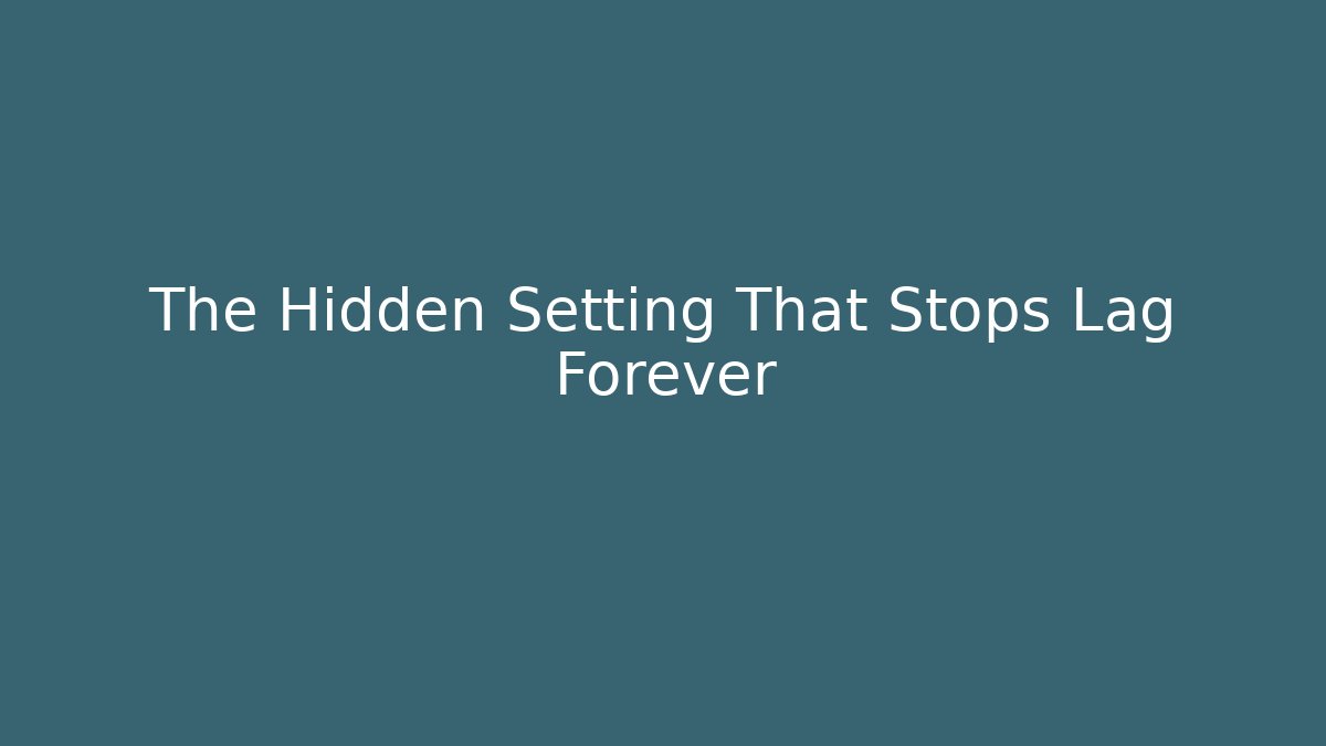The Hidden Setting That Stops Lag Forever