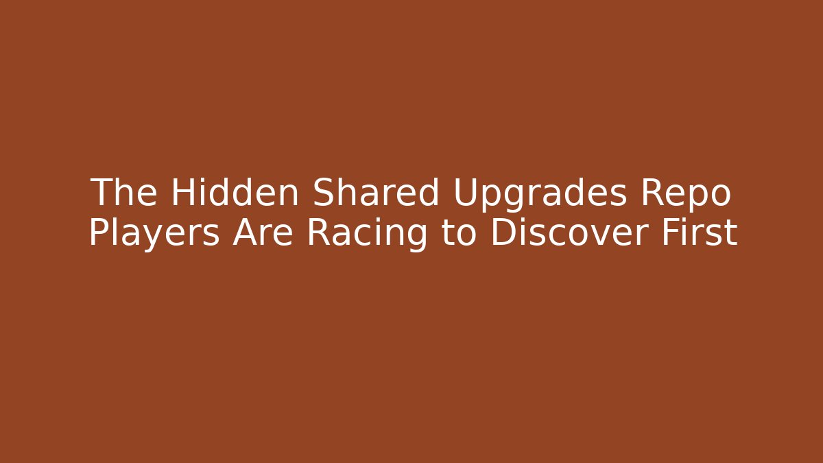 The Hidden Shared Upgrades Repo Players Are Racing to Discover First