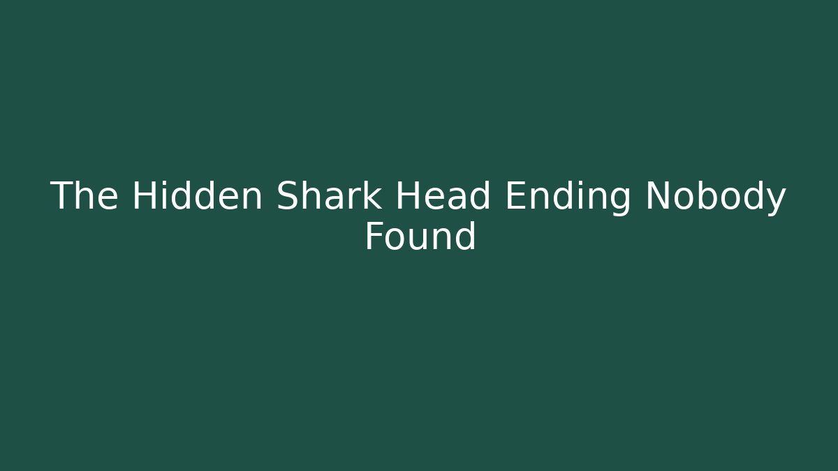 The Hidden Shark Head Ending Nobody Found