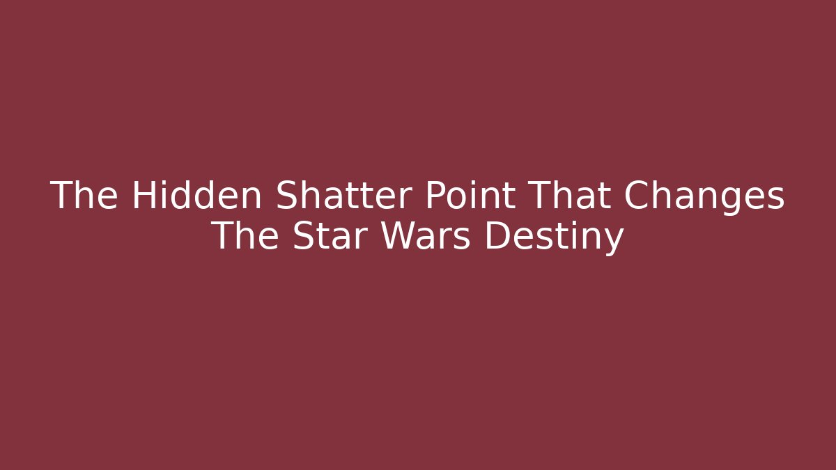 The Hidden Shatter Point That Changes The Star Wars Destiny