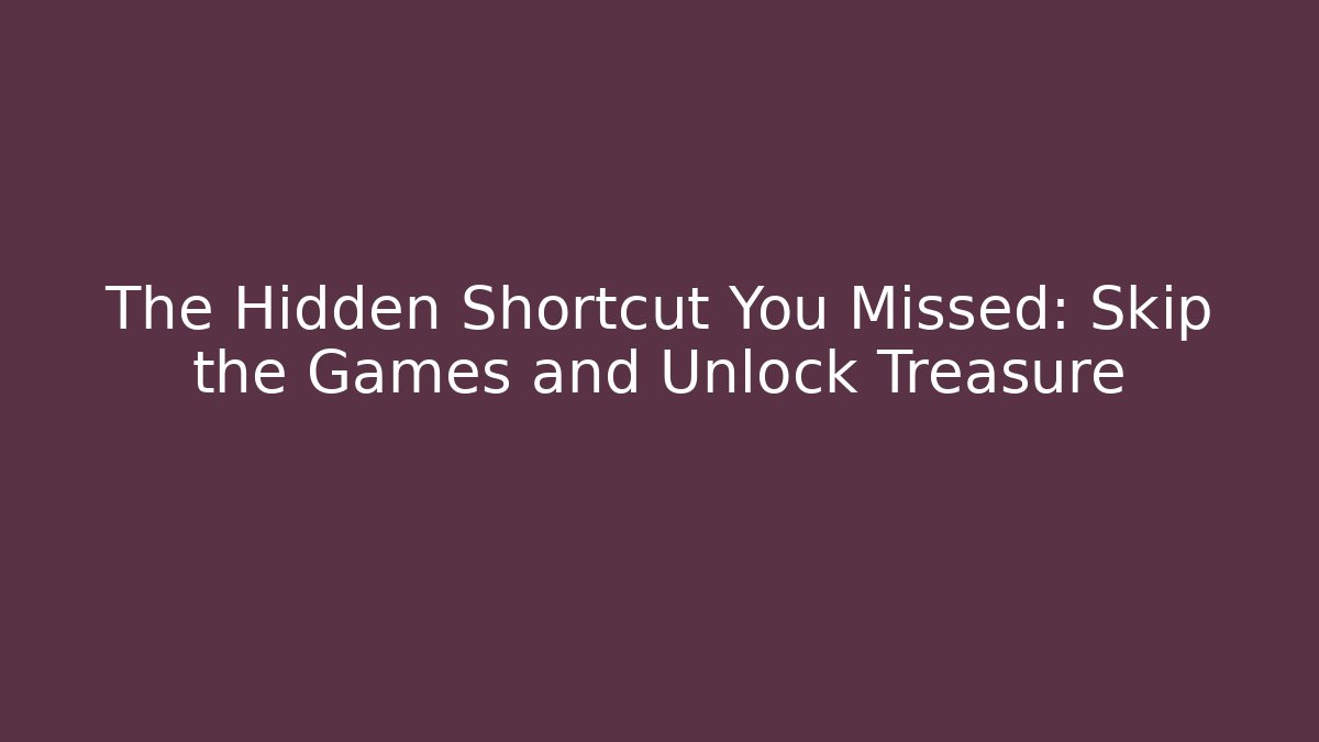 The Hidden Shortcut You Missed: Skip the Games and Unlock Treasure