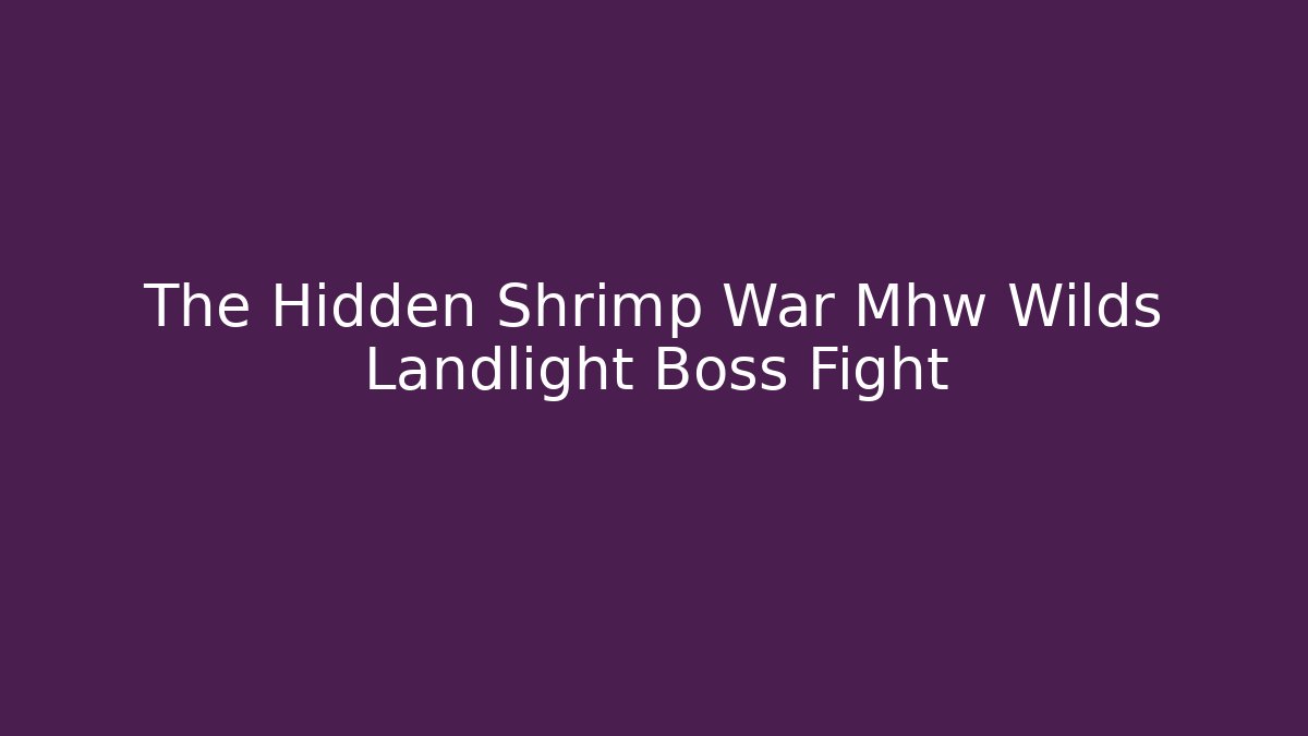 The Hidden Shrimp War Mhw Wilds Landlight Boss Fight