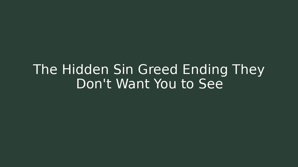 The Hidden Sin Greed Ending They Don’t Want You to See