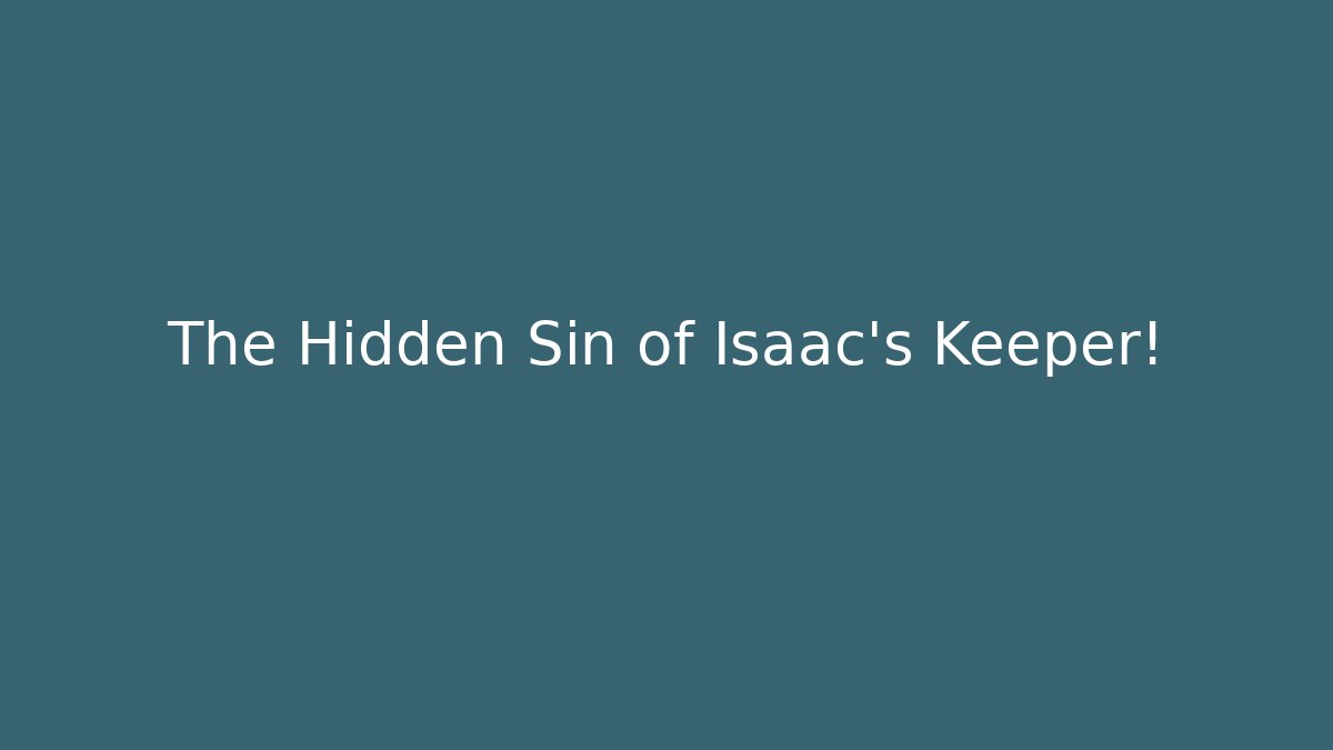 The Hidden Sin of Isaac's Keeper!