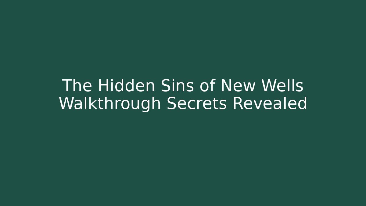 The Hidden Sins of New Wells Walkthrough Secrets Revealed