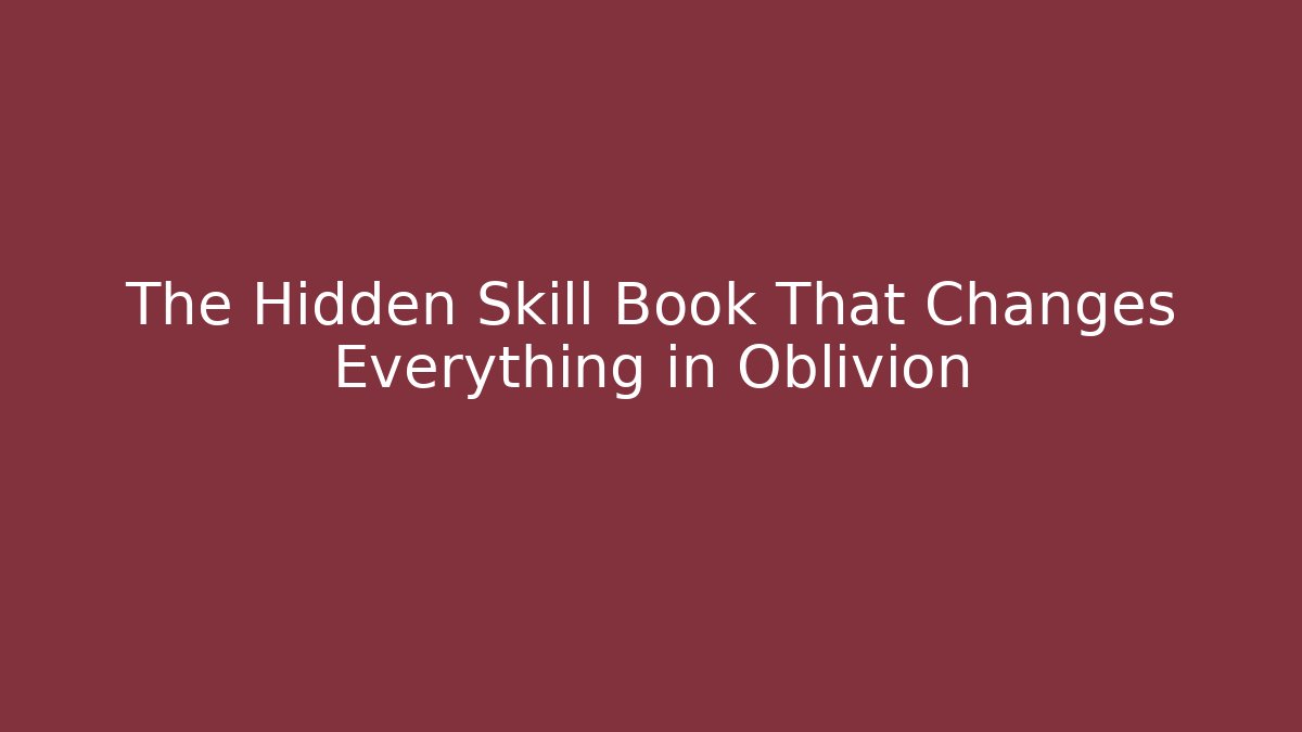 The Hidden Skill Book That Changes Everything in Oblivion
