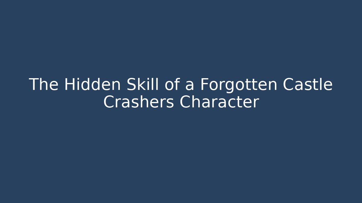 The Hidden Skill of a Forgotten Castle Crashers Character