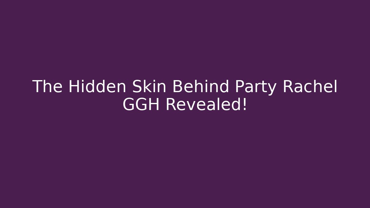 The Hidden Skin Behind Party Rachel GGH Revealed! - Critter Realm