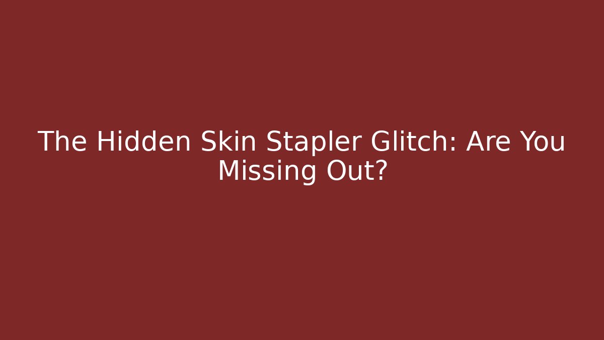 The Hidden Skin Stapler Glitch: Are You Missing Out?