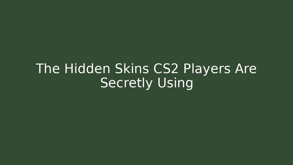 The Hidden Skins CS2 Players Are Secretly Using