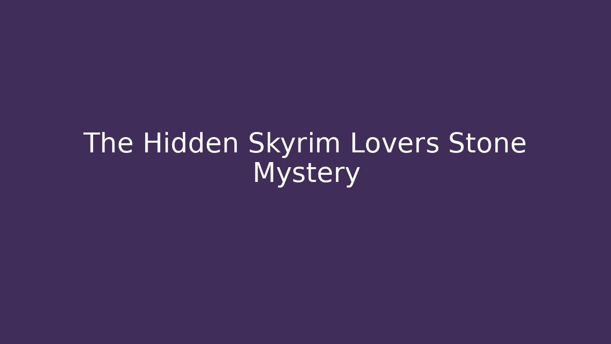 The Hidden Skyrim Lovers Stone Mystery