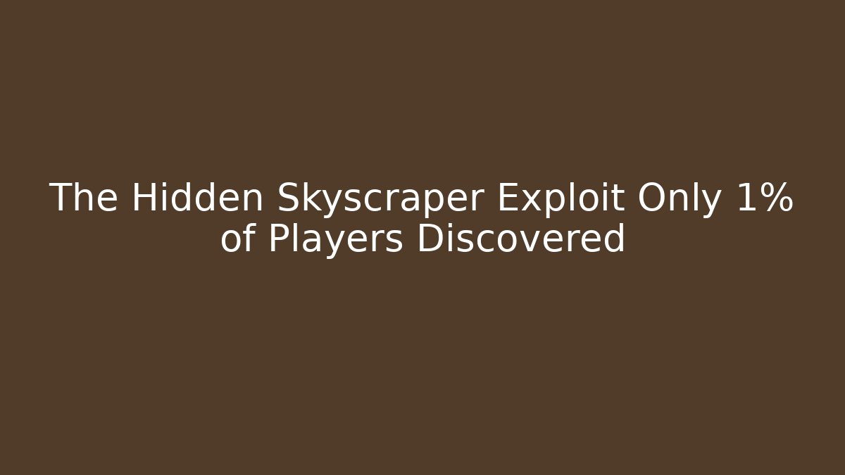 The Hidden Skyscraper Exploit Only 1% of Players Discovered