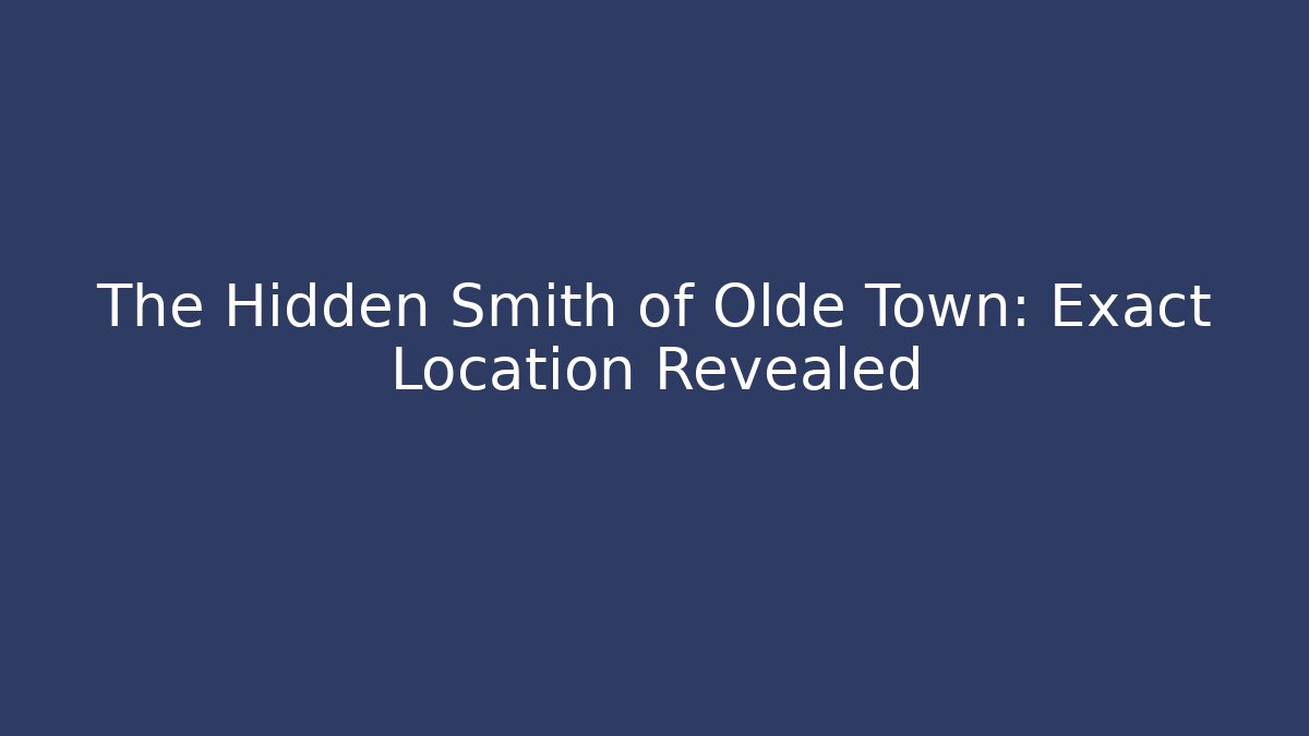The Hidden Smith of Olde Town: Exact Location Revealed