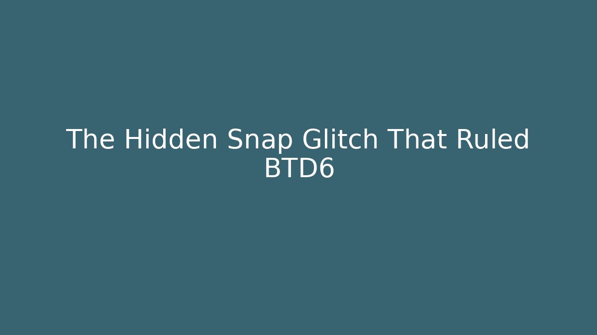 The Hidden Snap Glitch That Ruled BTD6
