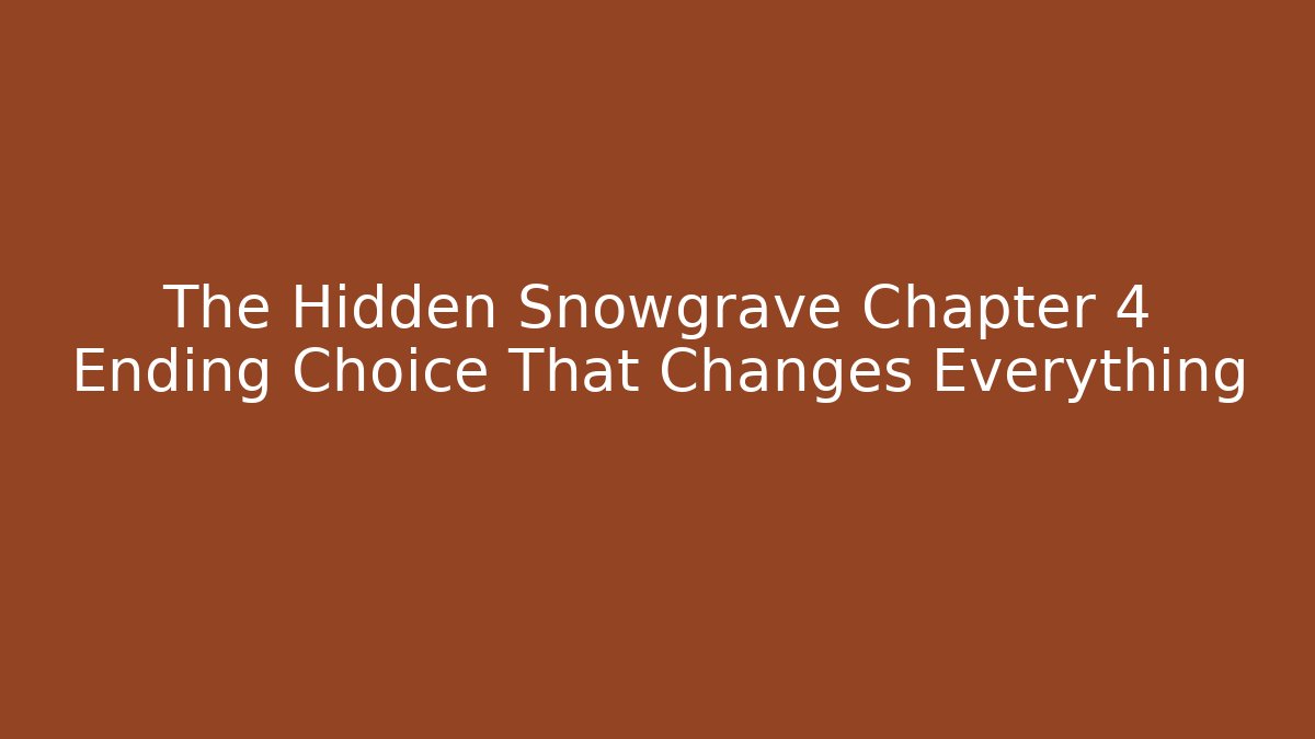 The Hidden Snowgrave Chapter 4 Ending Choice That Changes Everything