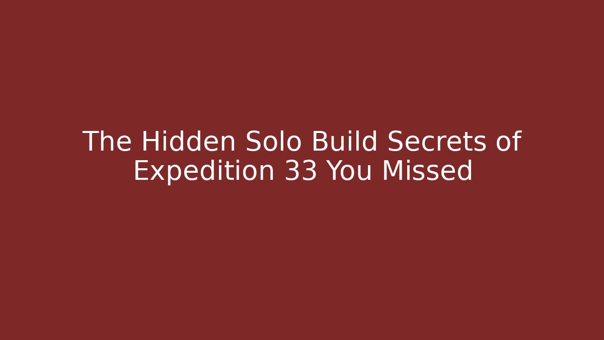 The Hidden Solo Build Secrets of Expedition 33 You Missed