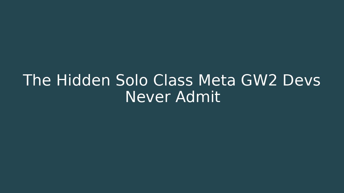 The Hidden Solo Class Meta GW2 Devs Never Admit