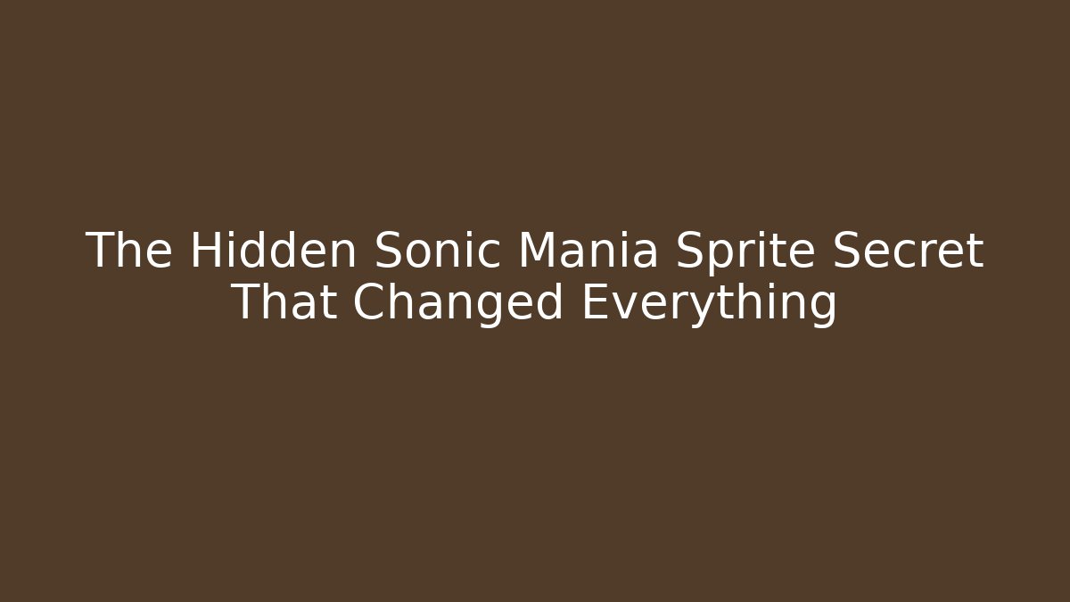 The Hidden Sonic Mania Sprite Secret That Changed Everything