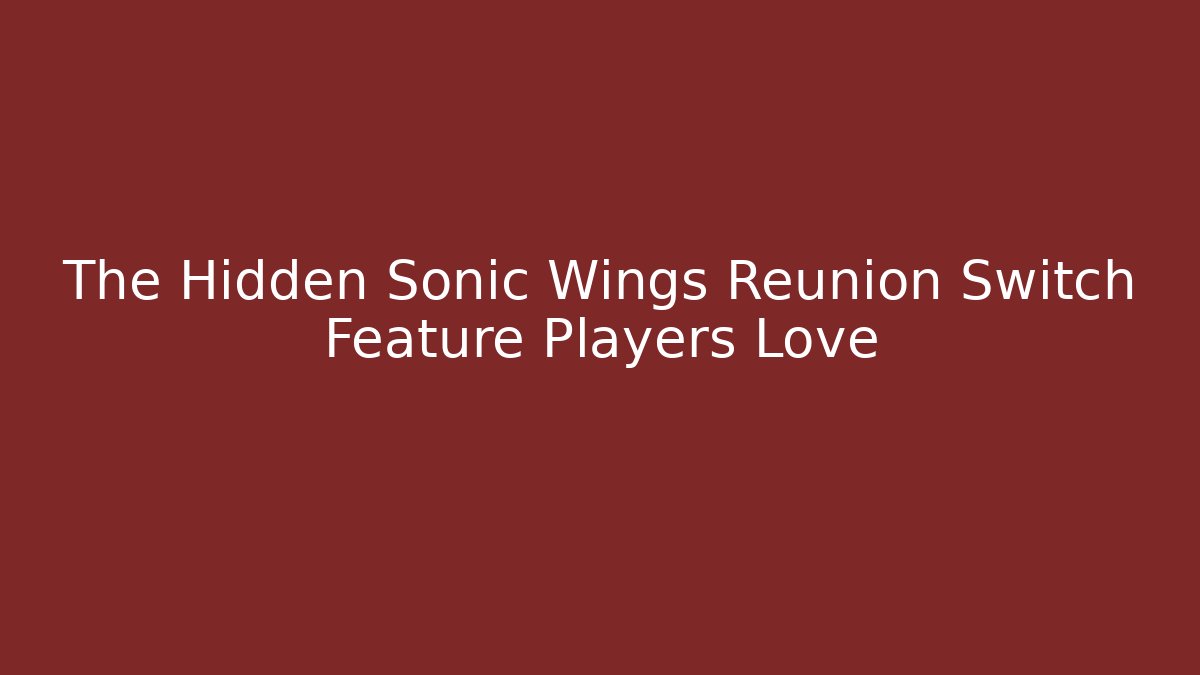 The Hidden Sonic Wings Reunion Switch Feature Players Love