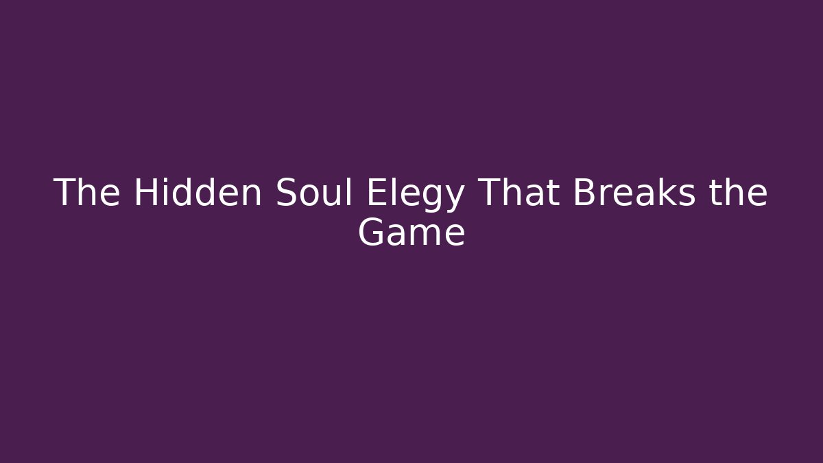 The Hidden Soul Elegy That Breaks the Game