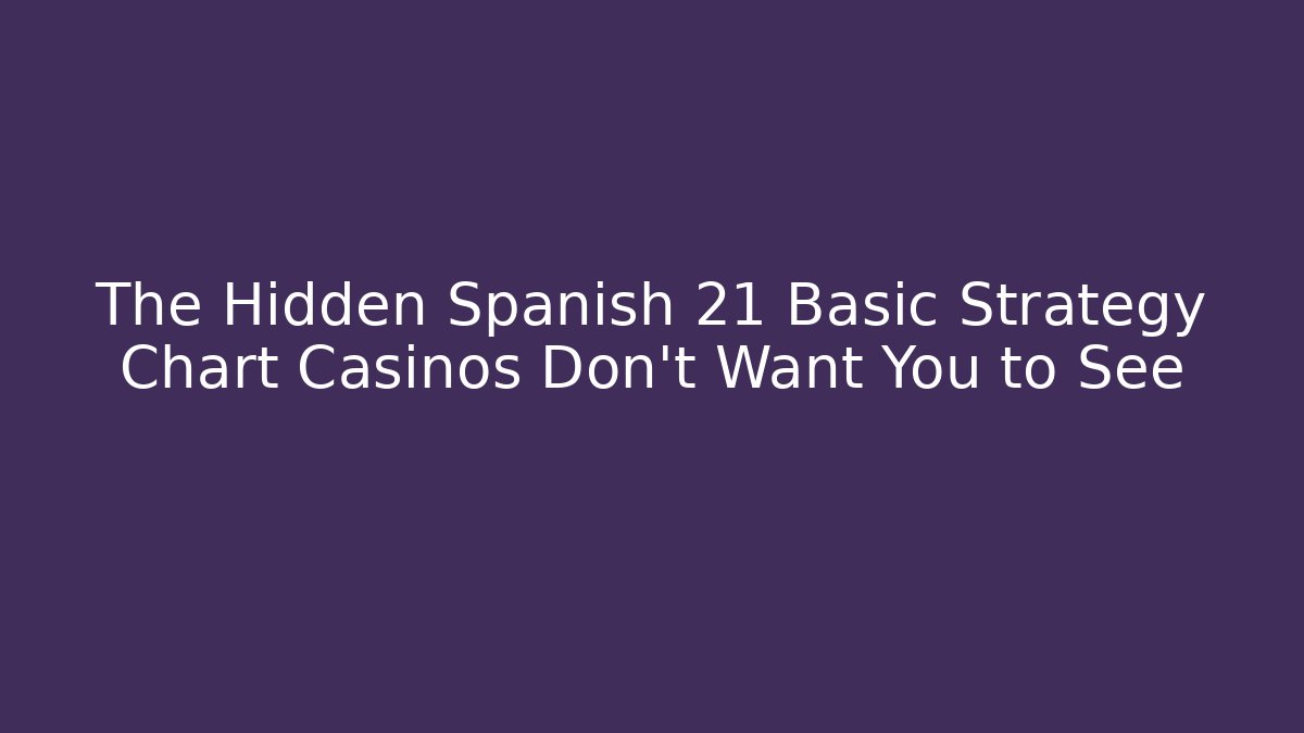 The Hidden Spanish 21 Basic Strategy Chart Casinos Don’t Want You to See