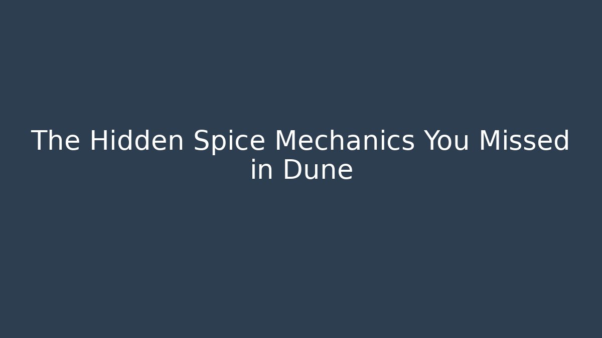The Hidden Spice Mechanics You Missed in Dune