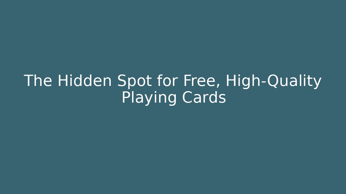 The Hidden Spot for Free, High-Quality Playing Cards