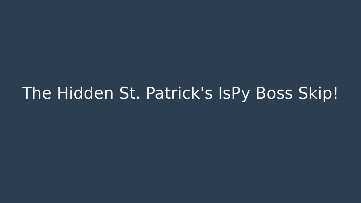 The Hidden St. Patrick's IsPy Boss Skip!