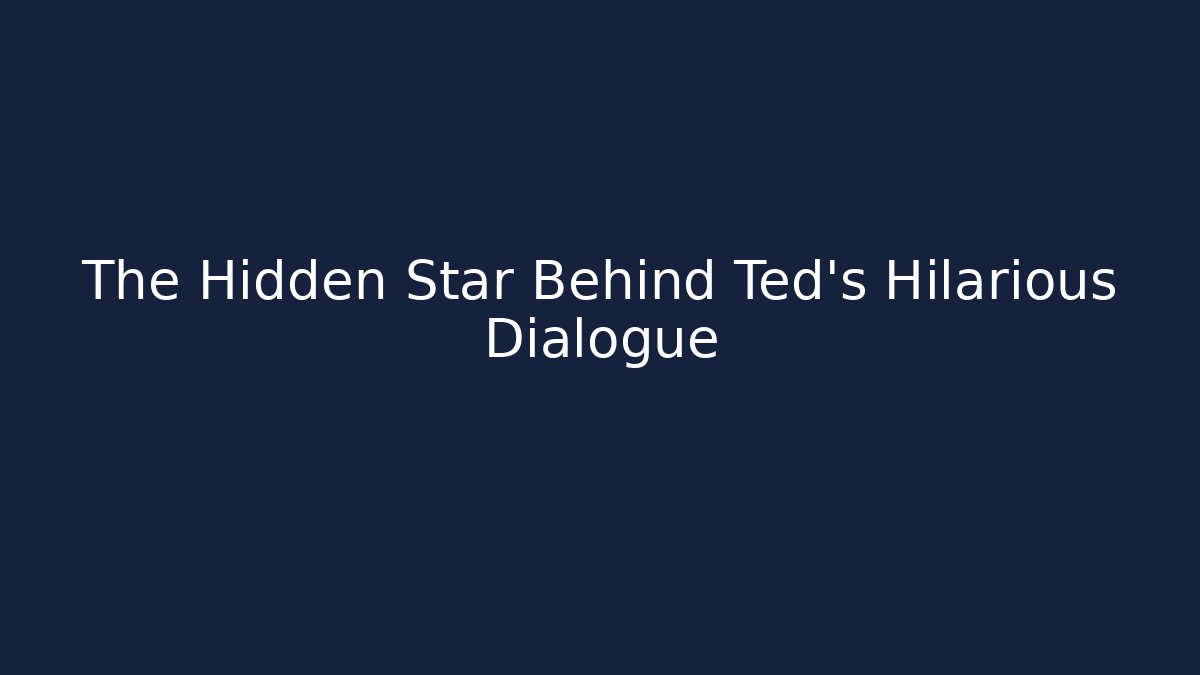 The Hidden Star Behind Ted's Hilarious Dialogue