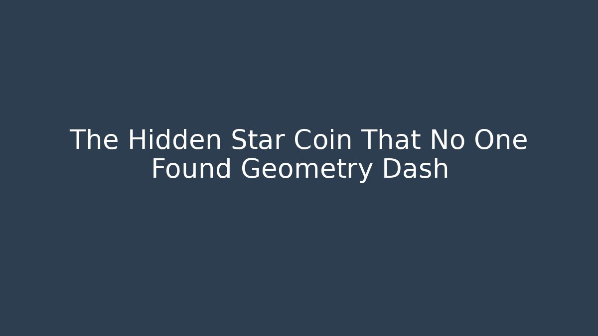 The Hidden Star Coin That No One Found Geometry Dash