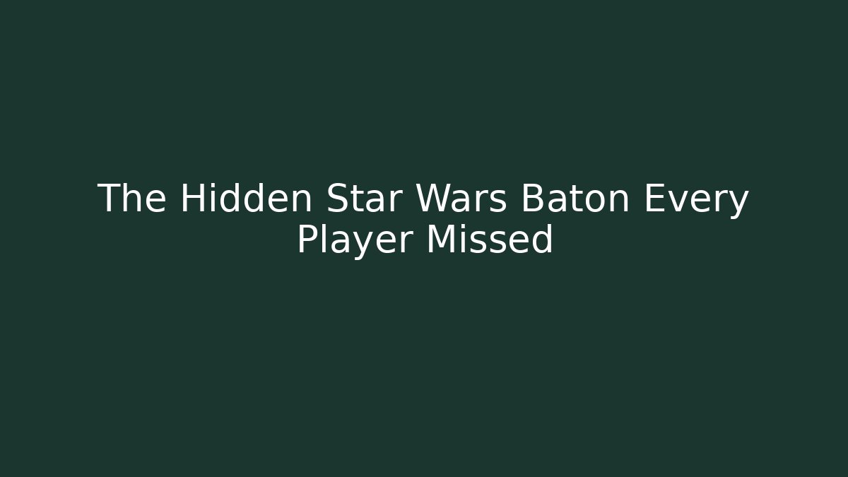 The Hidden Star Wars Baton Every Player Missed - Critter Realm