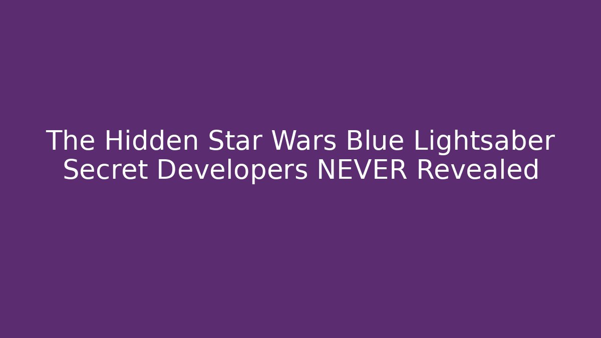 The Hidden Star Wars Blue Lightsaber Secret Developers NEVER Revealed