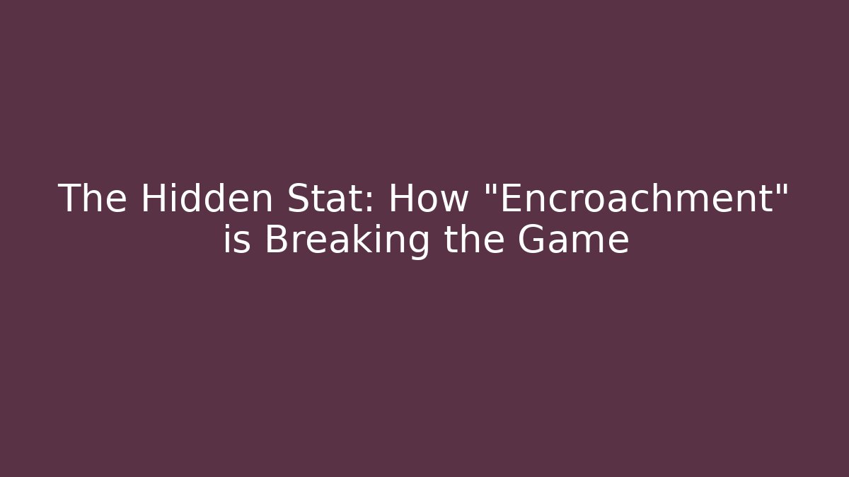 The Hidden Stat: How "Encroachment" is Breaking the Game