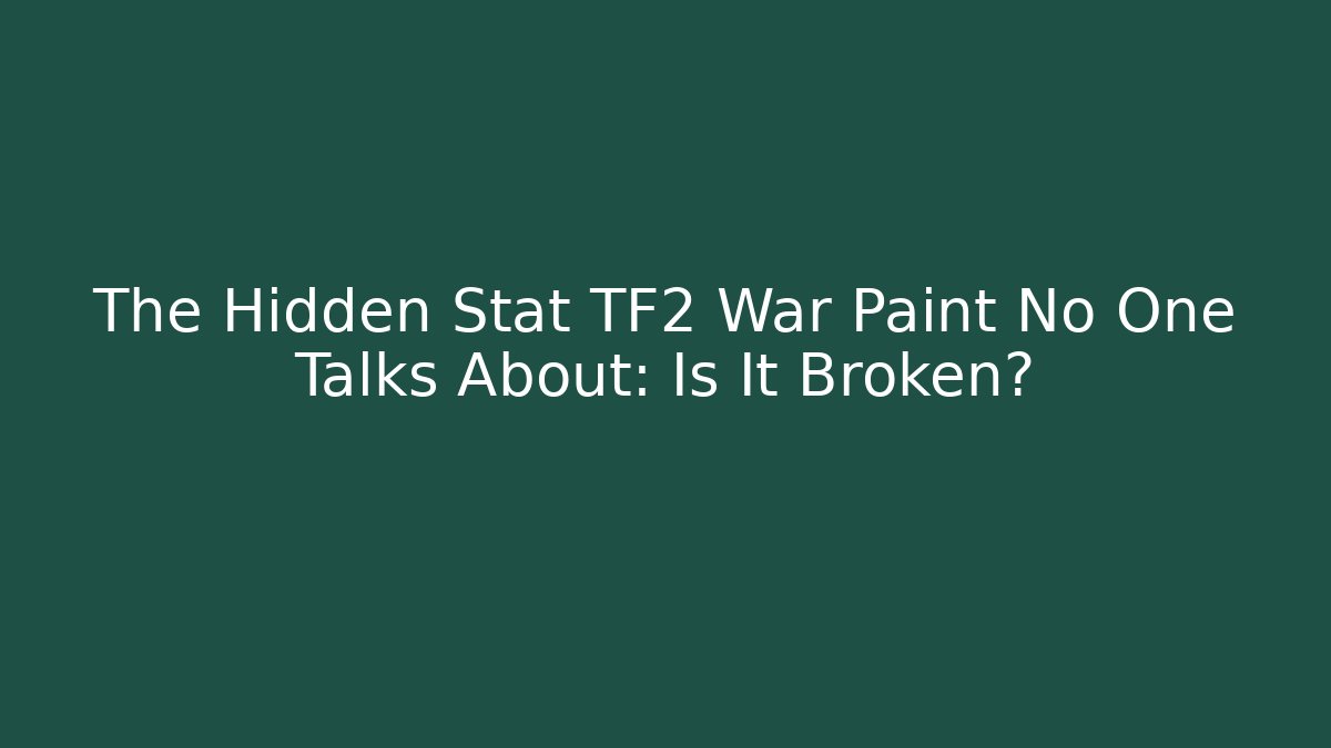 The Hidden Stat TF2 War Paint No One Talks About: Is It Broken?
