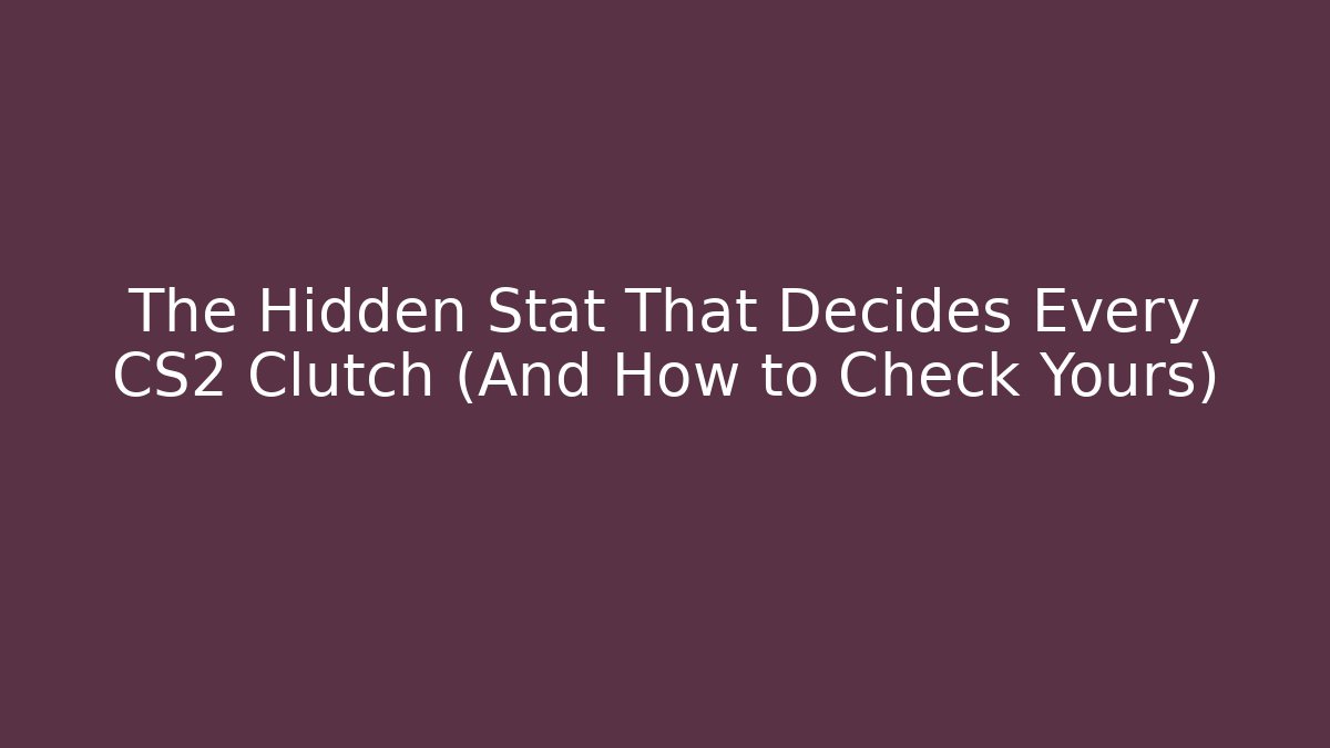 The Hidden Stat That Decides Every CS2 Clutch (And How to Check Yours)
