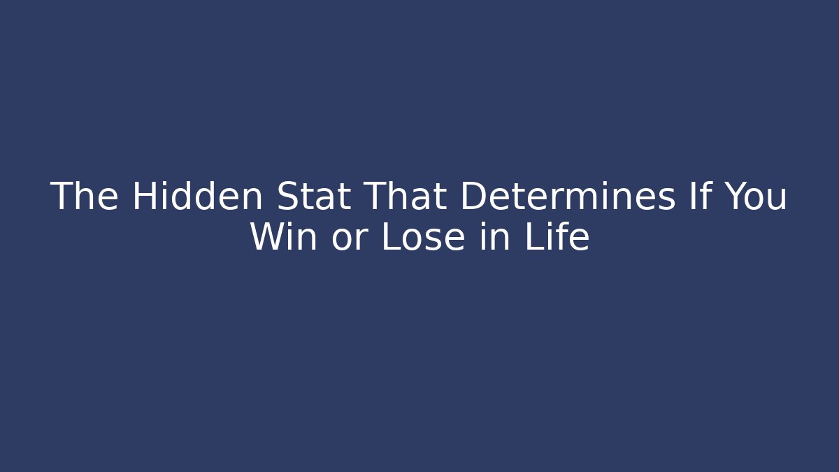 The Hidden Stat That Determines If You Win or Lose in Life