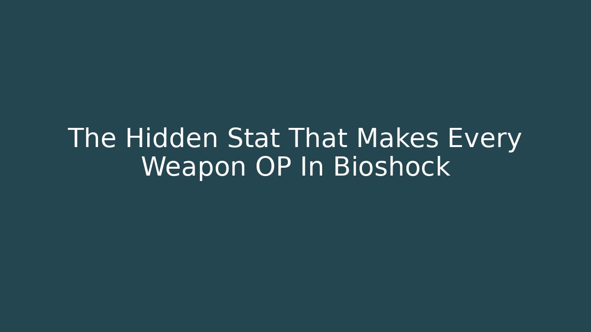 The Hidden Stat That Makes Every Weapon OP In Bioshock