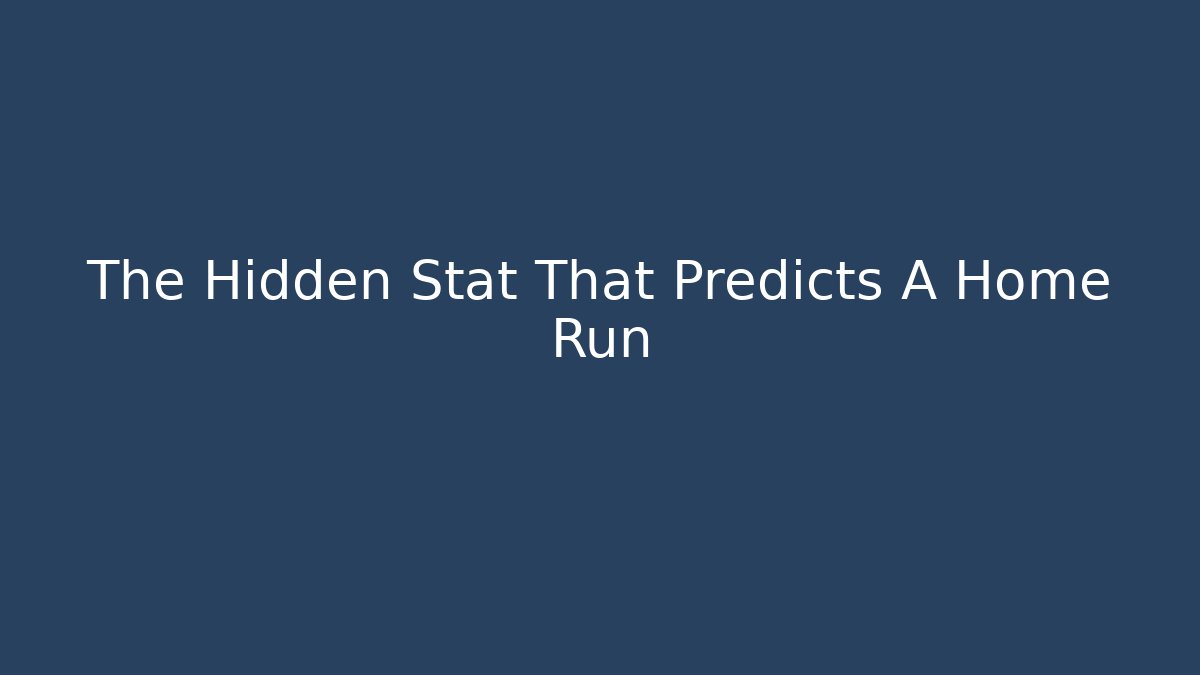The Hidden Stat That Predicts A Home Run