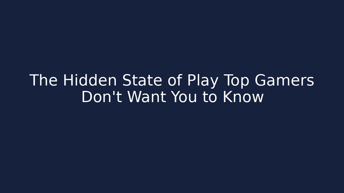 The Hidden State of Play Top Gamers Don't Want You to Know