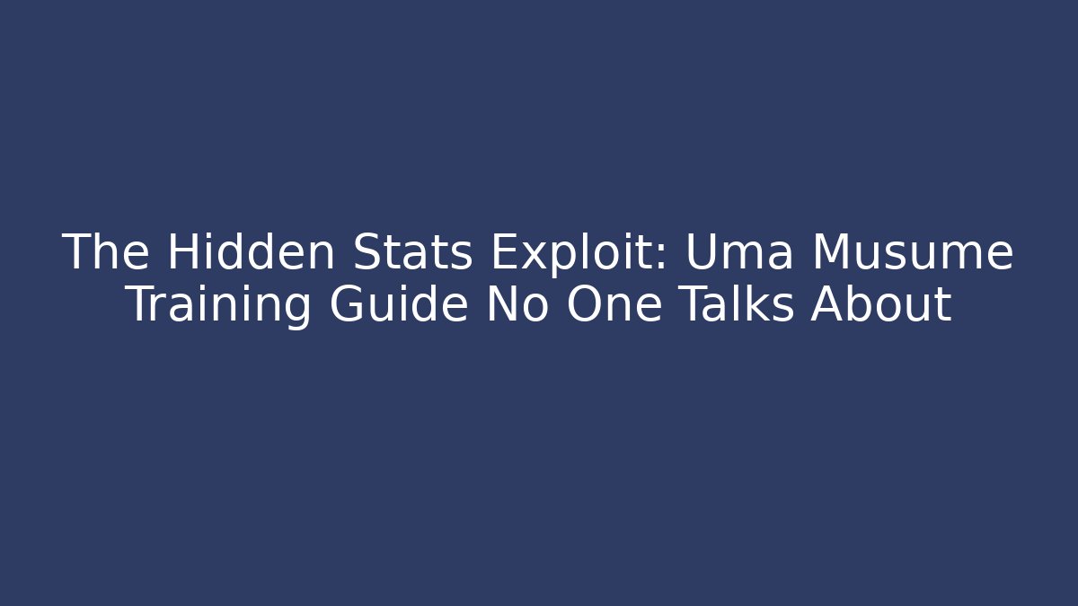 The Hidden Stats Exploit: Uma Musume Training Guide No One Talks About - Critter Realm