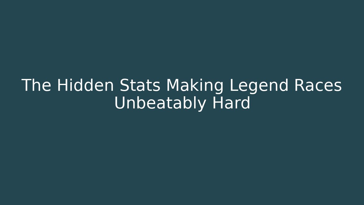 The Hidden Stats Making Legend Races Unbeatably Hard